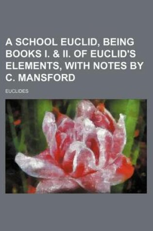 Cover of A School Euclid, Being Books I. & II. of Euclid's Elements, with Notes by C. Mansford