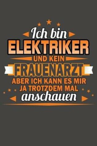 Cover of Ich Bin Elektriker Und Kein Frauenarzt Aber Ich Kann Es Mir Ja Trotzdem Mal Anschauen