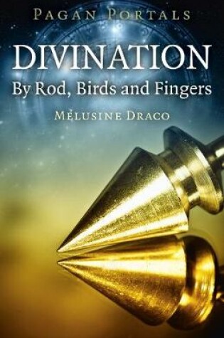 Cover of Pagan Portals - Divination: By Rod, Birds and Fingers