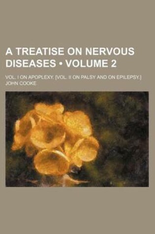 Cover of A Treatise on Nervous Diseases (Volume 2); Vol. I on Apoplexy. [Vol. II on Palsy and on Epilepsy.]