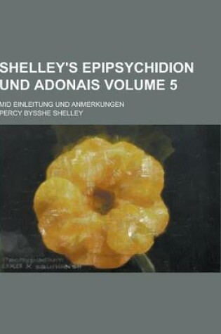 Cover of Shelley's Epipsychidion Und Adonais; Mid Einleitung Und Anmerkungen Volume 5