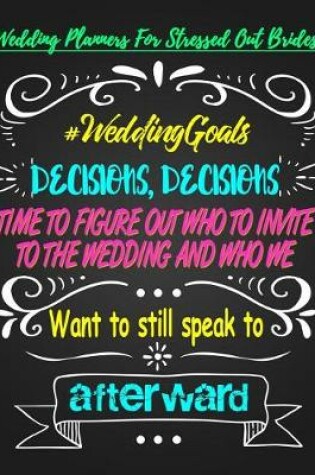 Cover of Decisions, Decisions Time to Figure Out Who to Invite to the Wedding and Who We Want to Still Speak to Afterward