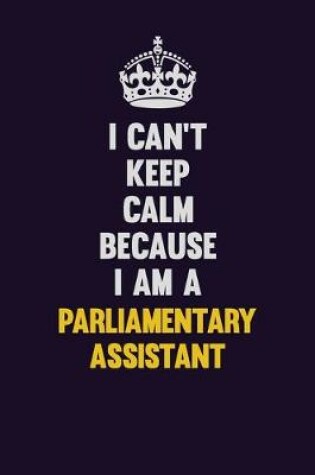 Cover of I can't Keep Calm Because I Am A Parliamentary Assistant