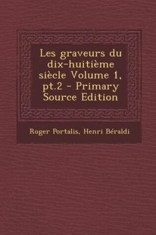 Cover of Les Graveurs Du Dix-Huitieme Siecle Volume 1, PT.2