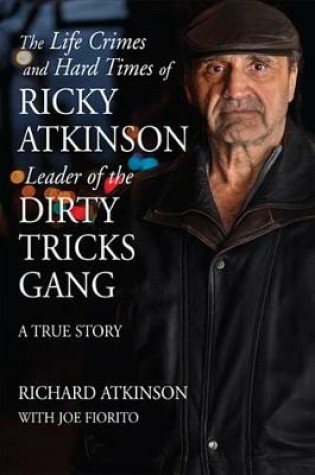 Cover of The Life Crimes and Hard Times of Ricky Atkinson, Leader of Dirty Tricks Gang