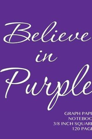 Cover of Believe in Purple Graph Paper Notebook 3/8 inch squares 120 pages