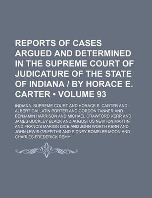 Book cover for Reports of Cases Argued and Determined in the Supreme Court of Judicature of the State of Indiana - By Horace E. Carter (Volume 93)