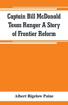 Book cover for Captain Bill McDonald Texas Ranger A Story of Frontier Reform