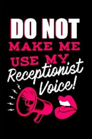 Cover of Do not make me use my receptionist voice
