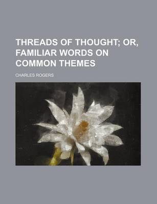 Book cover for Threads of Thought; Or, Familiar Words on Common Themes