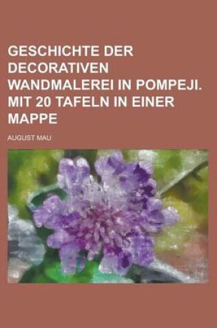 Cover of Geschichte Der Decorativen Wandmalerei in Pompeji. Mit 20 Tafeln in Einer Mappe