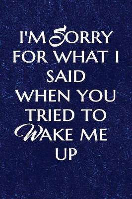 Book cover for I'm Sorry For What I Said When You Tried To Wake Me Up