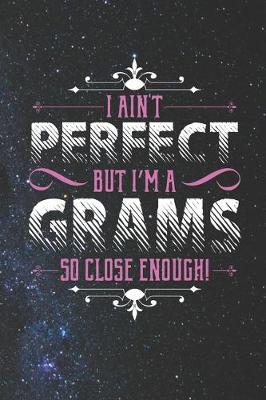 Book cover for I Ain't Perfect But I'm A Grams So Close Enough!