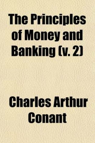 Cover of The Principles of Money and Banking (Volume 2); Book VI-The Co-Operation of the Factors of Exchange the Evolution of Negotiable Securities