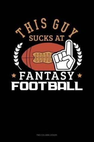 Cover of This Guy Sucks at Fantasy Football