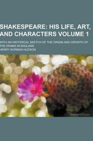 Cover of Shakespeare; With an Historical Sketch of the Origin and Growth of the Drama in England Volume 1