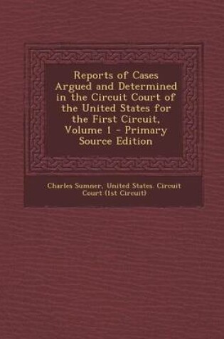 Cover of Reports of Cases Argued and Determined in the Circuit Court of the United States for the First Circuit, Volume 1 - Primary Source Edition