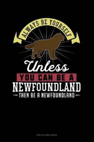 Cover of Always Be Yourself Unless You Can Be a Newfoundland Then Be a Newfoundland