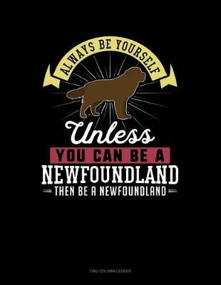 Book cover for Always Be Yourself Unless You Can Be a Newfoundland Then Be a Newfoundland