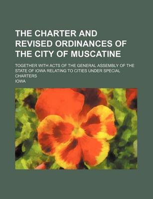 Book cover for The Charter and Revised Ordinances of the City of Muscatine; Together with Acts of the General Assembly of the State of Iowa Relating to Cities Under Special Charters