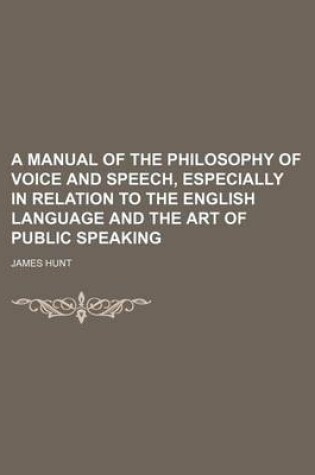 Cover of A Manual of the Philosophy of Voice and Speech, Especially in Relation to the English Language and the Art of Public Speaking