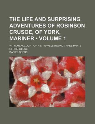 Book cover for The Life and Surprising Adventures of Robinson Crusoe, of York, Mariner (Volume 1); With an Account of His Travels Round Three Parts of the Globe