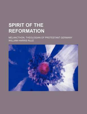 Book cover for Spirit of the Reformation; Melancthon, Theologian of Protestant Germany