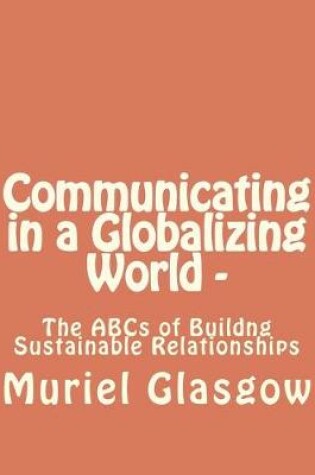 Cover of Communicating in a Globalizing World - The ABCs of Building Sustainable Relationships