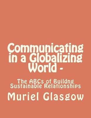 Book cover for Communicating in a Globalizing World - The ABCs of Building Sustainable Relationships