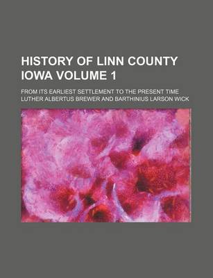 Book cover for History of Linn County Iowa; From Its Earliest Settlement to the Present Time Volume 1