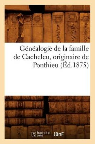 Cover of Genealogie de la Famille de Cacheleu, Originaire de Ponthieu (Ed.1875)