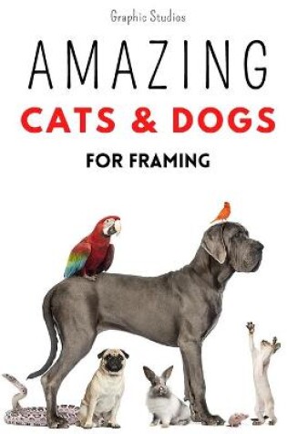 Cover of Amazing Cats and Dogs for Framing