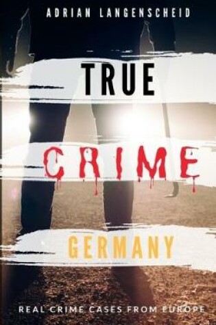 Cover of TRUE CRIME GERMANY real crime cases from Europe Adrian Langenscheid