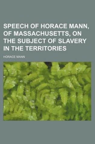 Cover of Speech of Horace Mann, of Massachusetts, on the Subject of Slavery in the Territories