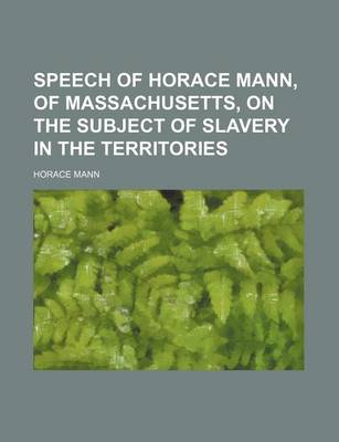 Book cover for Speech of Horace Mann, of Massachusetts, on the Subject of Slavery in the Territories