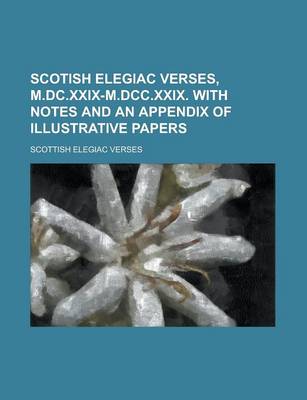 Book cover for Scotish Elegiac Verses, M.DC.XXIX-M.DCC.XXIX. with Notes and an Appendix of Illustrative Papers