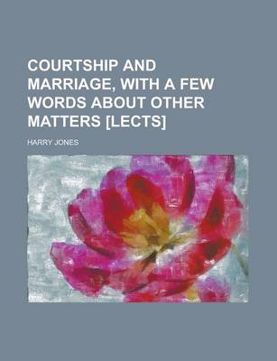 Book cover for Courtship and Marriage, with a Few Words about Other Matters [Lects]