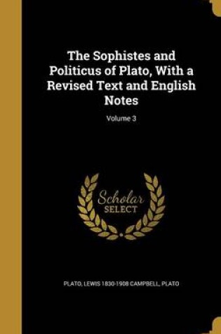 Cover of The Sophistes and Politicus of Plato, with a Revised Text and English Notes; Volume 3