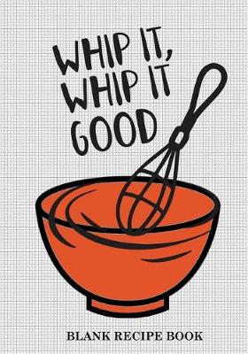 Book cover for Blank Recipe Book (Whip It Whip It Good)