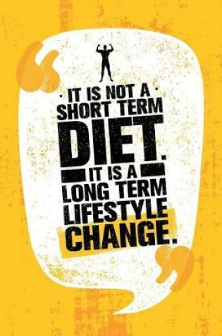 Cover of It Is Not A Short Term Diet. It Is A Long Term Lifestyle Change.