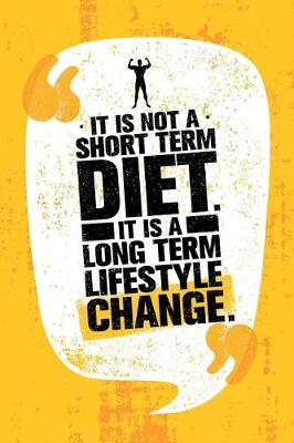 Book cover for It Is Not A Short Term Diet. It Is A Long Term Lifestyle Change.