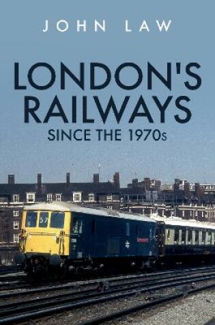 Cover of London's Railways Since the 1970s