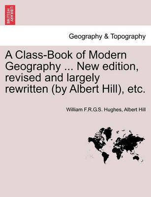 Book cover for A Class-Book of Modern Geography ... New edition, revised and largely rewritten (by Albert Hill), etc.