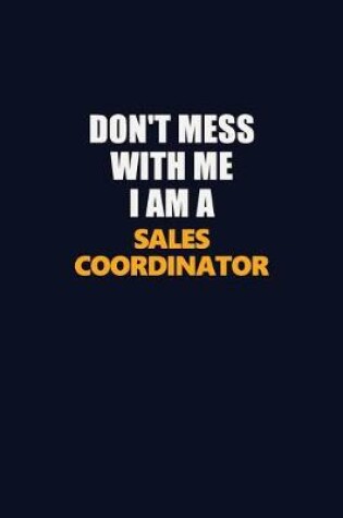 Cover of Don't Mess With Me I Am A Sales Coordinator