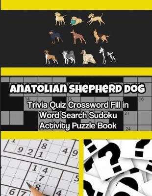 Book cover for Anatolian Shepherd Dog Trivia Quiz Crossword Fill in Word Search Sudoku Activity Puzzle Book