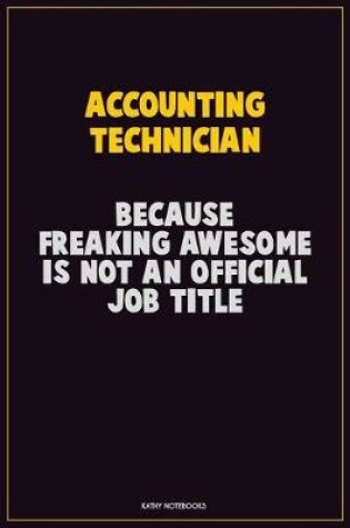 Cover of Accounting Technician, Because Freaking Awesome Is Not An Official Job Title