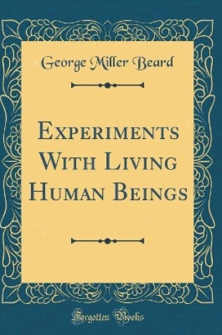 Cover of Experiments with Living Human Beings (Classic Reprint)