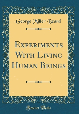 Book cover for Experiments with Living Human Beings (Classic Reprint)