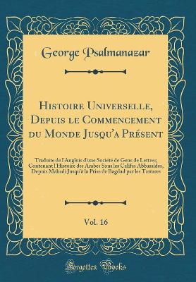 Book cover for Histoire Universelle, Depuis Le Commencement Du Monde Jusqu'a Présent, Vol. 16