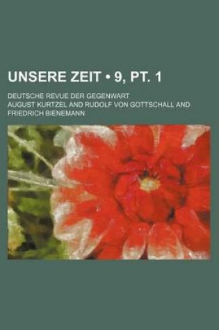 Cover of Unsere Zeit (9, PT. 1); Deutsche Revue Der Gegenwart